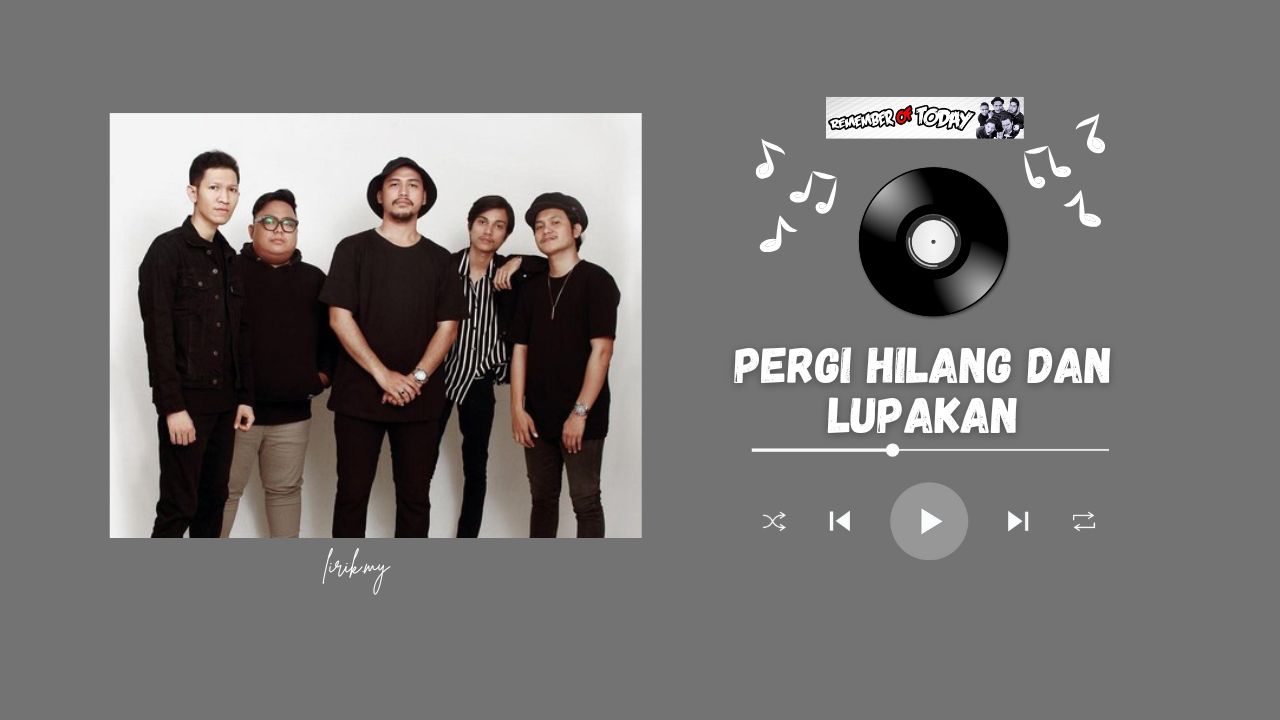Lirik Lagu Pergi Hilang Dan Lupakan -Remember of Today
