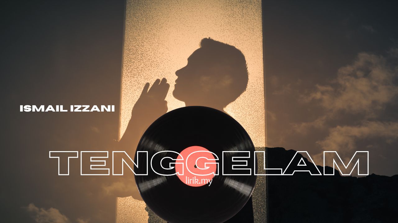 Lirik Lagu Tenggelam - Ismail Izzani