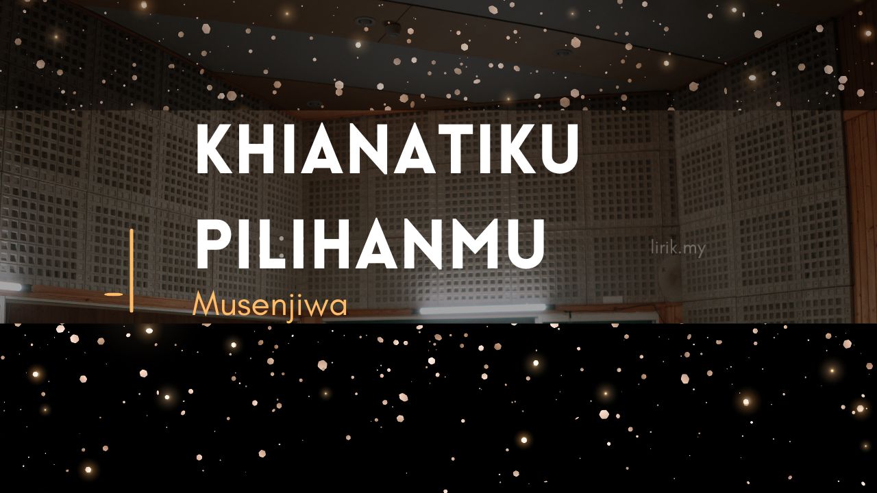 Lirik Lagu Khianatiku Pilihanmu- Musenjiwa
