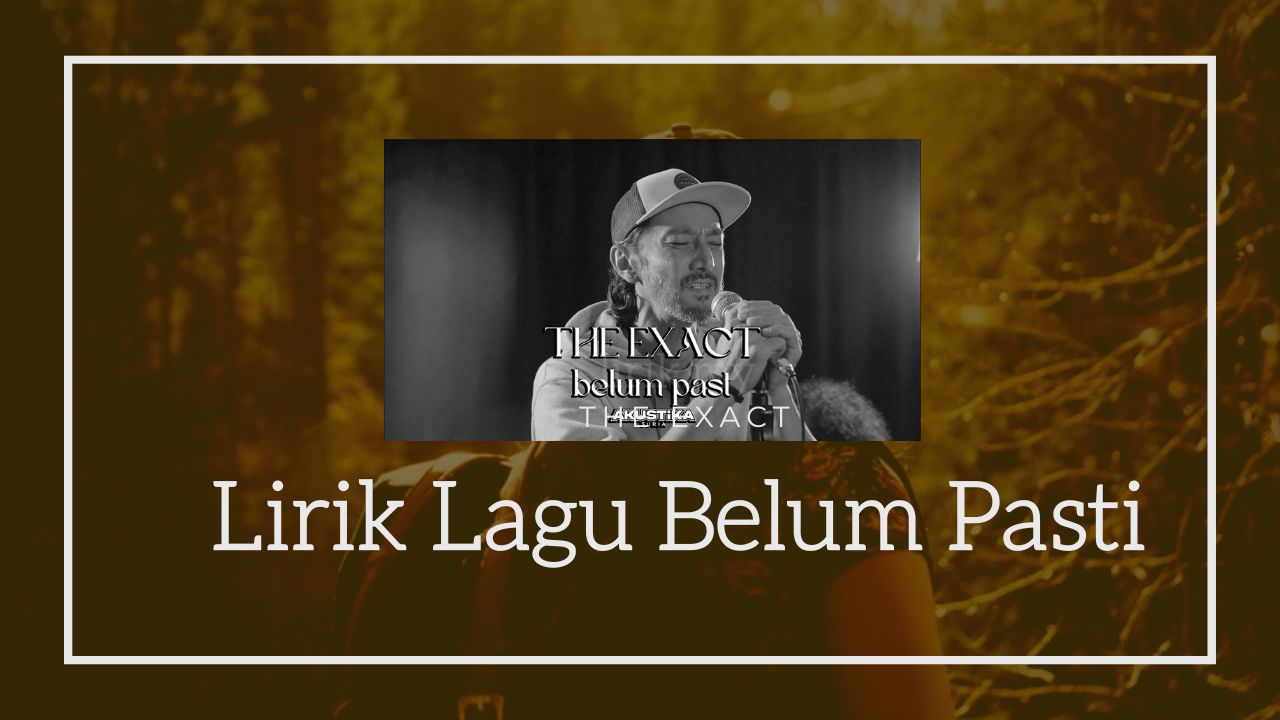Lirik Lagu Belum Pasti - The Exact