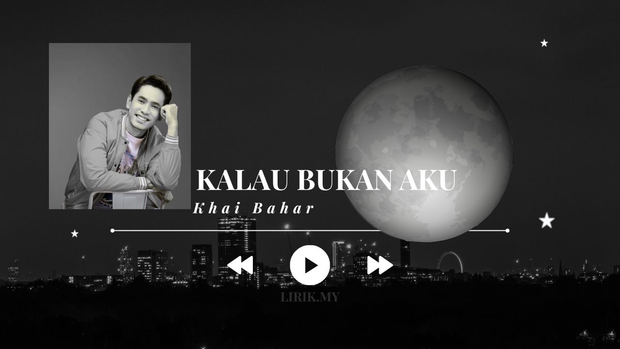 Lirik Lagu kalau Bukan aku - Khai Bahar