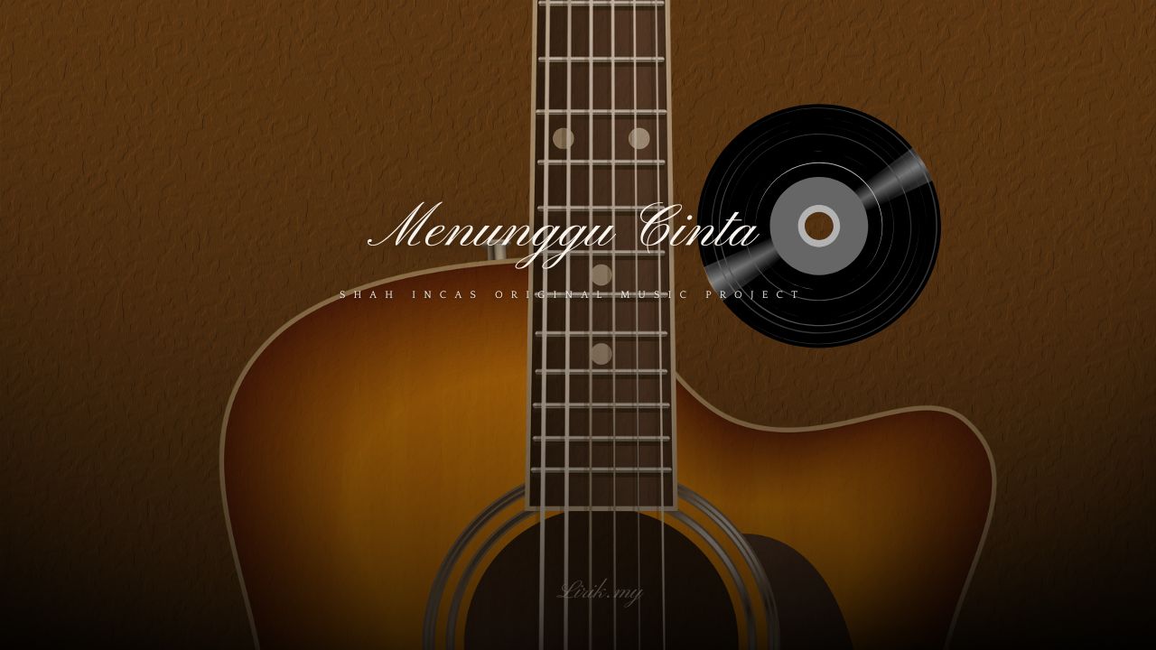 Lirik Lagu Menunggu Cinta - Shah Incas Originals Music Project
