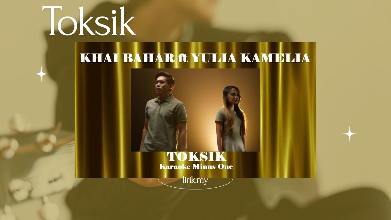 Lirik Lagu Toksik - Khai Bahar Feat Yulia Kamelia